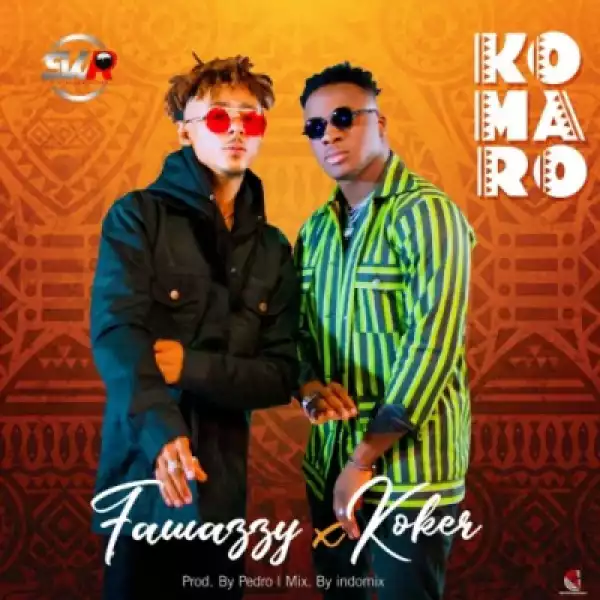 Fawazzy - “Komaro” ft. Koker